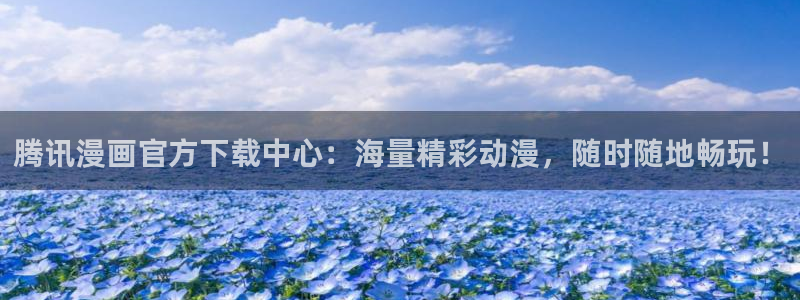 漫蛙网页免费版漫画阅读：腾讯漫画官方下载中心：海量精彩动漫，随时随地畅玩！