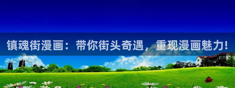 漫蛙manwa链接：镇魂街漫画：带你街头奇遇，重现漫画魅力!