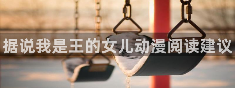 漫蛙漫画bl：据说我是王的女儿动漫阅读建议