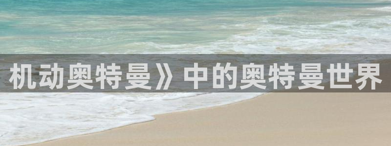 漫蛙manwaapp：机动奥特曼》中的奥特曼世界