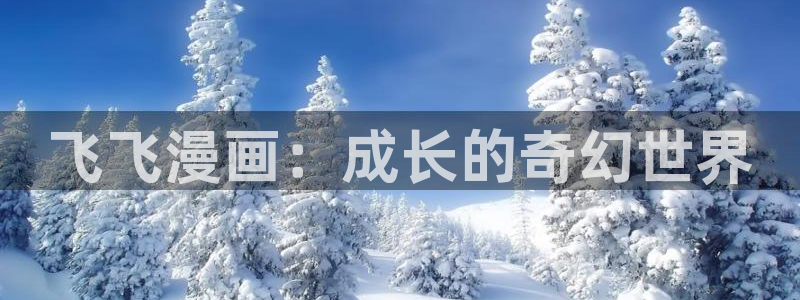 漫蛙安全下载：飞飞漫画：成长的奇幻世界